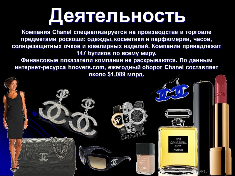 Деятельность Компания Chanel специализируется на производстве и торговле предметами роскоши: одежды, косметики и парфюмерии,